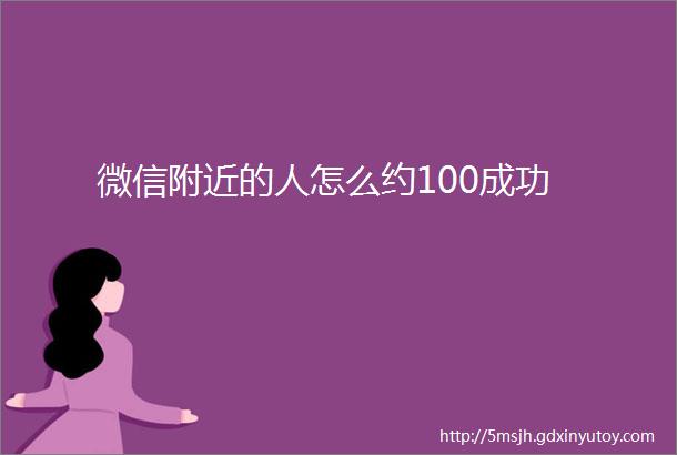 微信附近的人怎么约100成功